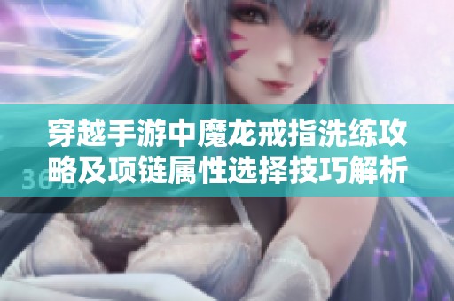 穿越手游中魔龙戒指洗练攻略及项链属性选择技巧解析