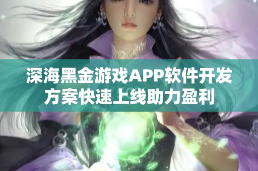 深海黑金游戏APP软件开发方案快速上线助力盈利