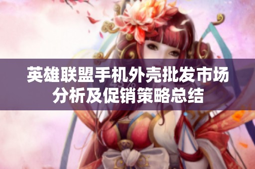 英雄联盟手机外壳批发市场分析及促销策略总结