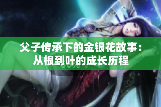 父子传承下的金银花故事：从根到叶的成长历程