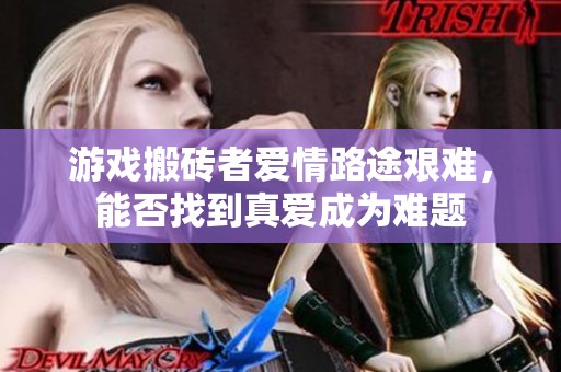 游戏搬砖者爱情路途艰难，能否找到真爱成为难题