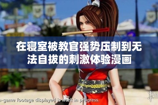 在寝室被教官强势压制到无法自拔的刺激体验漫画