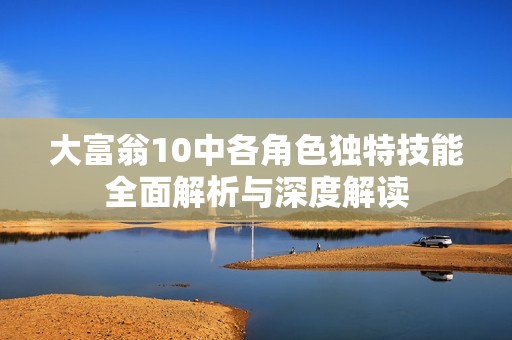 大富翁10中各角色独特技能全面解析与深度解读