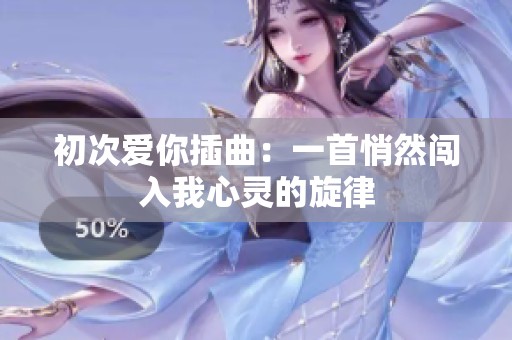 初次爱你插曲：一首悄然闯入我心灵的旋律