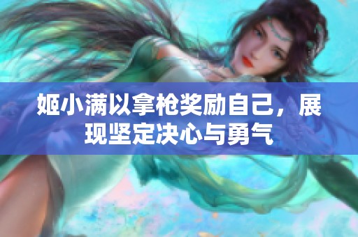 姬小满以拿枪奖励自己，展现坚定决心与勇气