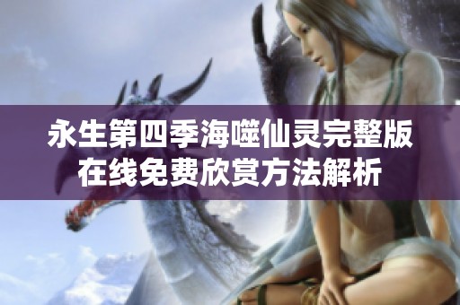 永生第四季海噬仙灵完整版在线免费欣赏方法解析