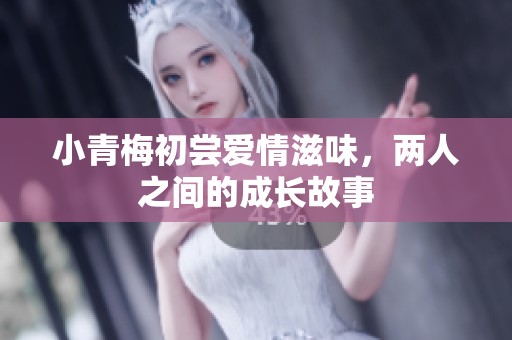 小青梅初尝爱情滋味，两人之间的成长故事