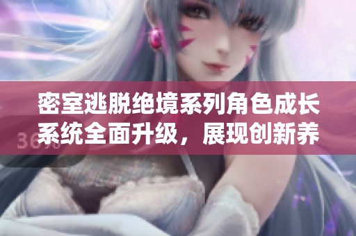 密室逃脱绝境系列角色成长系统全面升级，展现创新养成机制