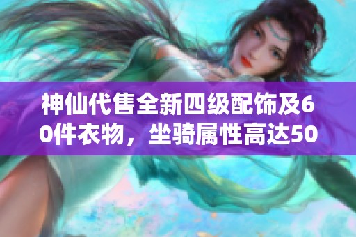 神仙代售全新四级配饰及60件衣物，坐骑属性高达5000