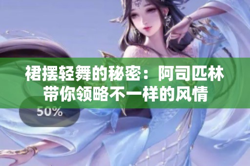 裙摆轻舞的秘密：阿司匹林带你领略不一样的风情