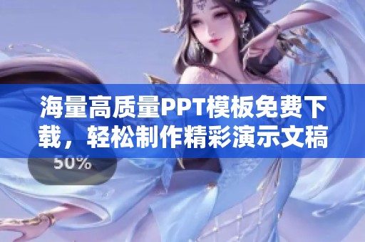 海量高质量PPT模板免费下载，轻松制作精彩演示文稿