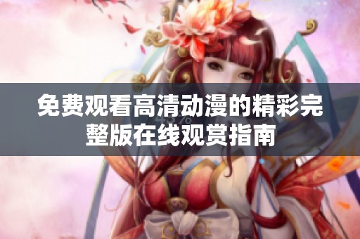 免费观看高清动漫的精彩完整版在线观赏指南