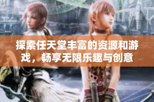 探索任天堂丰富的资源和游戏，畅享无限乐趣与创意