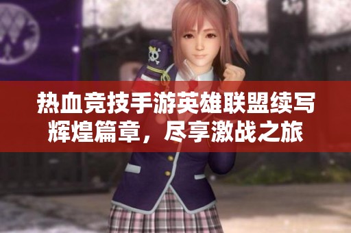 热血竞技手游英雄联盟续写辉煌篇章，尽享激战之旅