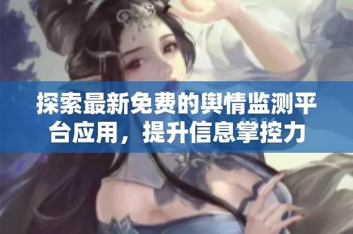 探索最新免费的舆情监测平台应用，提升信息掌控力