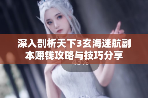 深入剖析天下3玄海迷航副本赚钱攻略与技巧分享