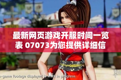 最新网页游戏开服时间一览表 07073为您提供详细信息