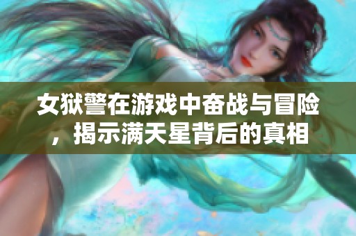 女狱警在游戏中奋战与冒险，揭示满天星背后的真相