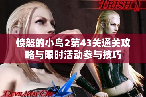 愤怒的小鸟2第43关通关攻略与限时活动参与技巧
