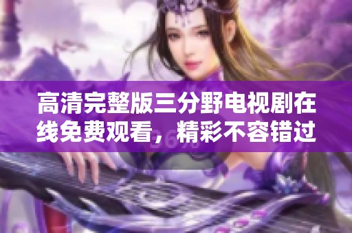 高清完整版三分野电视剧在线免费观看，精彩不容错过