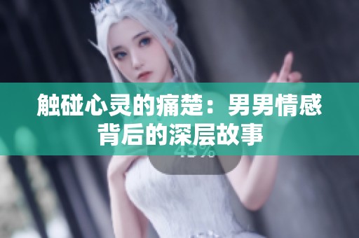 触碰心灵的痛楚：男男情感背后的深层故事