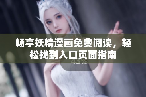 畅享妖精漫画免费阅读，轻松找到入口页面指南