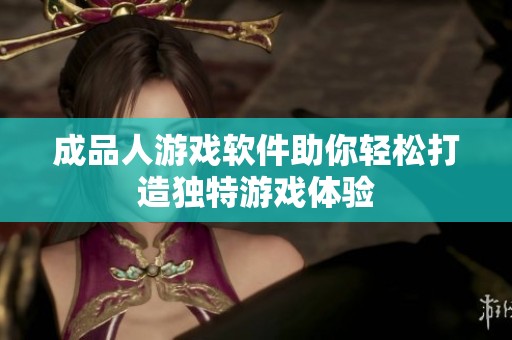 成品人游戏软件助你轻松打造独特游戏体验