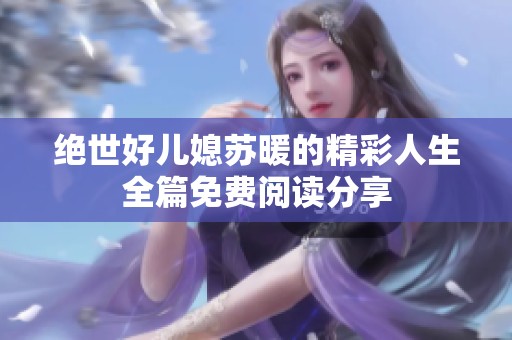 绝世好儿媳苏暖的精彩人生全篇免费阅读分享