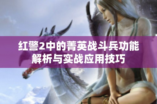 红警2中的菁英战斗兵功能解析与实战应用技巧