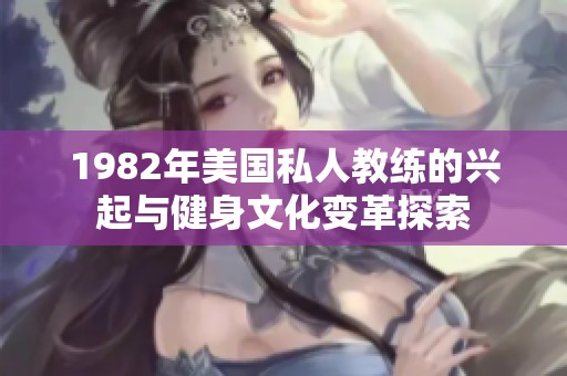 1982年美国私人教练的兴起与健身文化变革探索