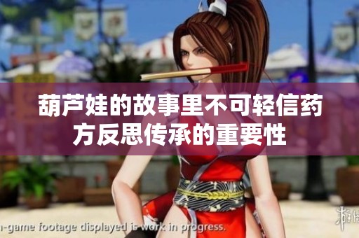 葫芦娃的故事里不可轻信药方反思传承的重要性