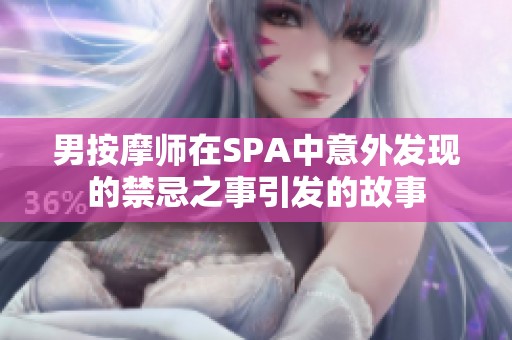 男按摩师在SPA中意外发现的禁忌之事引发的故事