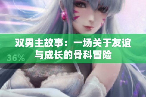 双男主故事：一场关于友谊与成长的骨科冒险