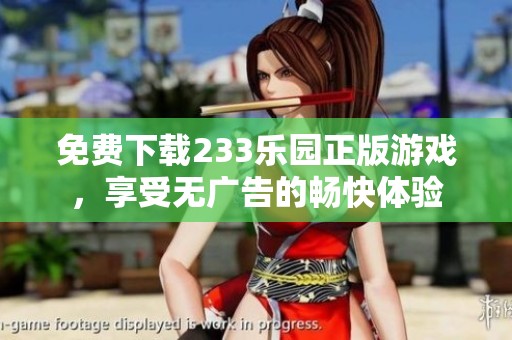 免费下载233乐园正版游戏，享受无广告的畅快体验