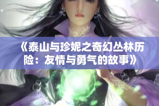 《泰山与珍妮之奇幻丛林历险：友情与勇气的故事》