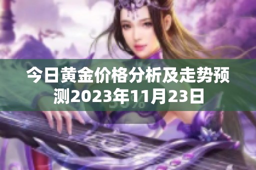 今日黄金价格分析及走势预测2023年11月23日