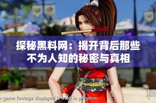 探秘黑料网：揭开背后那些不为人知的秘密与真相