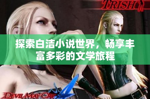 探索白洁小说世界，畅享丰富多彩的文学旅程