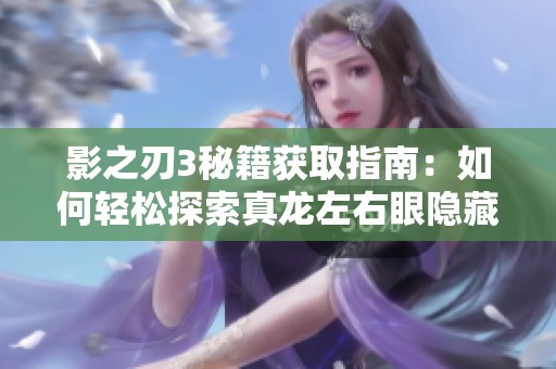 影之刃3秘籍获取指南：如何轻松探索真龙左右眼隐藏内容