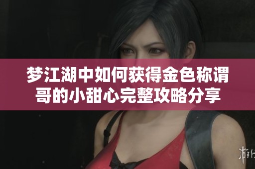 梦江湖中如何获得金色称谓哥的小甜心完整攻略分享