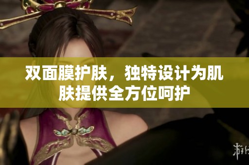 双面膜护肤，独特设计为肌肤提供全方位呵护