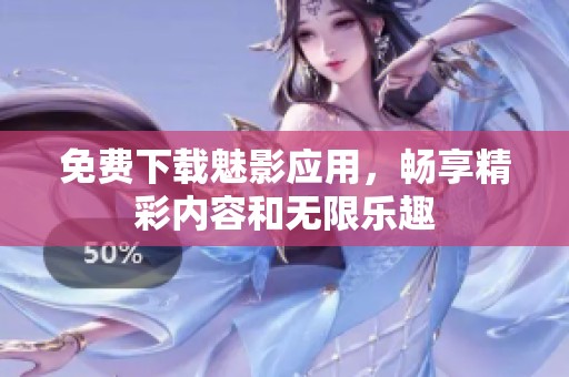 免费下载魅影应用，畅享精彩内容和无限乐趣