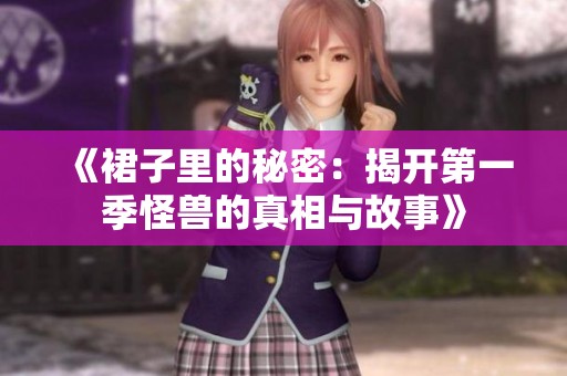 《裙子里的秘密：揭开第一季怪兽的真相与故事》