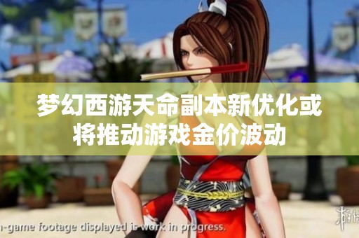 梦幻西游天命副本新优化或将推动游戏金价波动