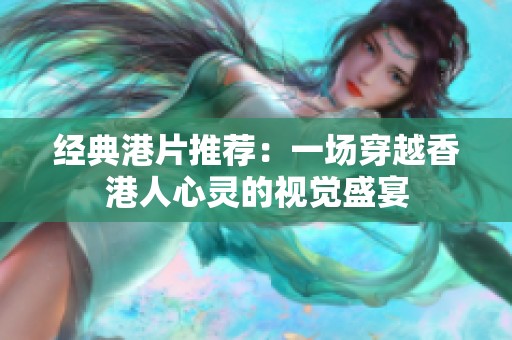 经典港片推荐：一场穿越香港人心灵的视觉盛宴