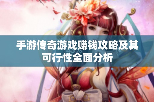 手游传奇游戏赚钱攻略及其可行性全面分析