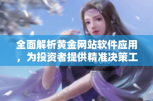 全面解析黄金网站软件应用，为投资者提供精准决策工具