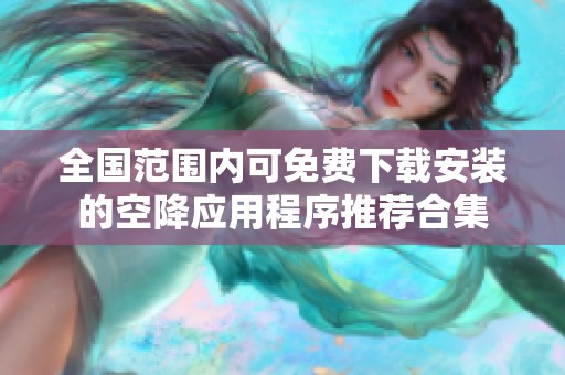 全国范围内可免费下载安装的空降应用程序推荐合集