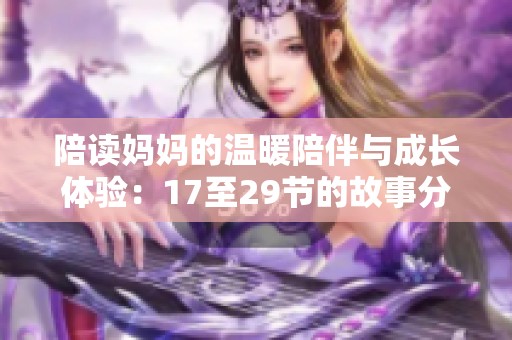 陪读妈妈的温暖陪伴与成长体验：17至29节的故事分享