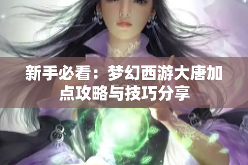 新手必看：梦幻西游大唐加点攻略与技巧分享